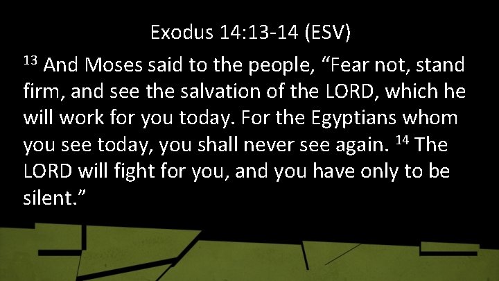 Exodus 14: 13 -14 (ESV) 13 And Moses said to the people, “Fear not,