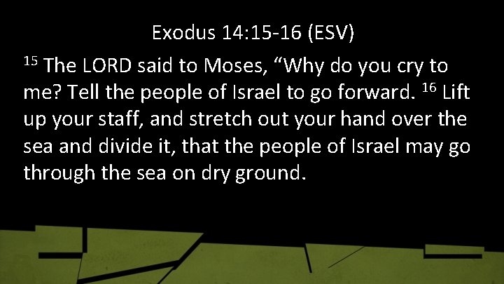Exodus 14: 15 -16 (ESV) 15 The LORD said to Moses, “Why do you