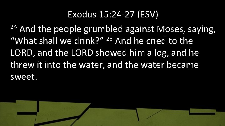 Exodus 15: 24 -27 (ESV) 24 And the people grumbled against Moses, saying, “What