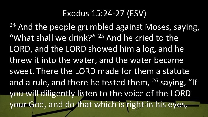 Exodus 15: 24 -27 (ESV) 24 And the people grumbled against Moses, saying, “What