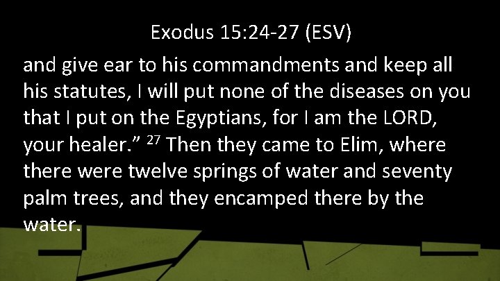 Exodus 15: 24 -27 (ESV) and give ear to his commandments and keep all