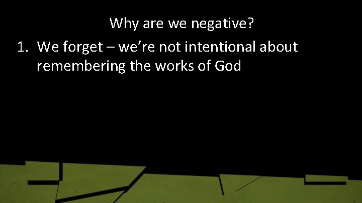 Why are we negative? 1. We forget – we’re not intentional about remembering the