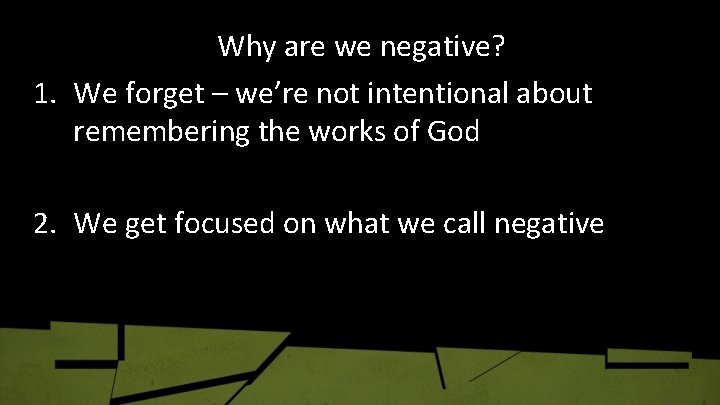 Why are we negative? 1. We forget – we’re not intentional about remembering the