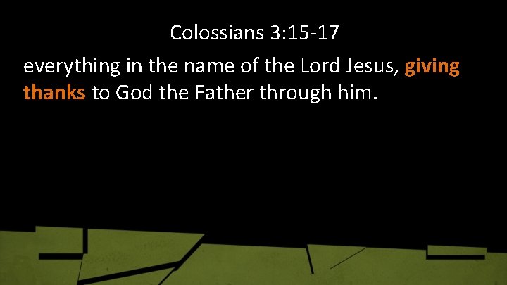 Colossians 3: 15 -17 everything in the name of the Lord Jesus, giving thanks