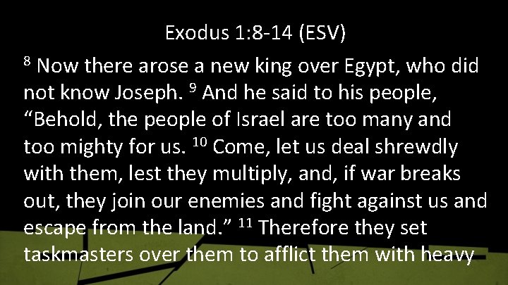 Exodus 1: 8 -14 (ESV) 8 Now there arose a new king over Egypt,