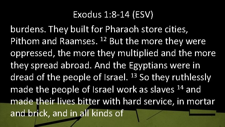 Exodus 1: 8 -14 (ESV) burdens. They built for Pharaoh store cities, Pithom and