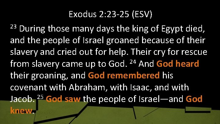 Exodus 2: 23 -25 (ESV) 23 During those many days the king of Egypt