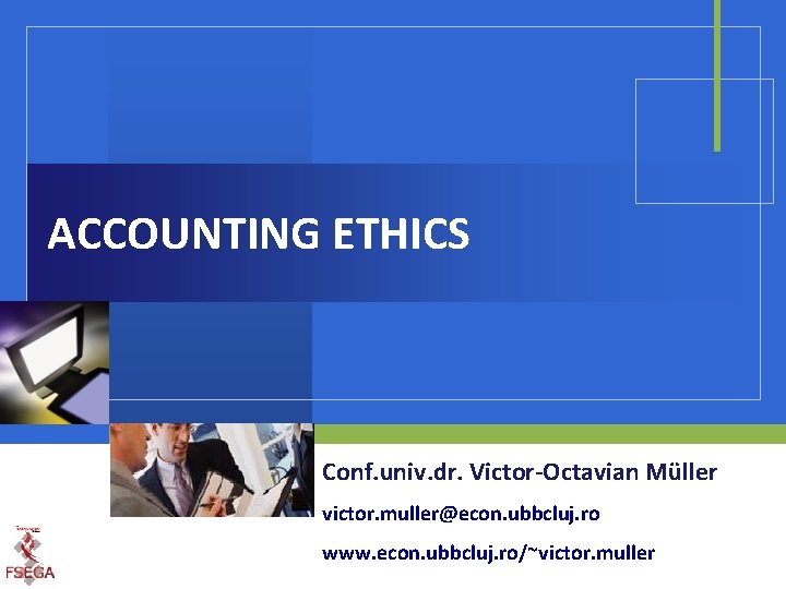 ACCOUNTING ETHICS Conf. univ. dr. Victor-Octavian Müller victor. muller@econ. ubbcluj. ro www. econ. ubbcluj.