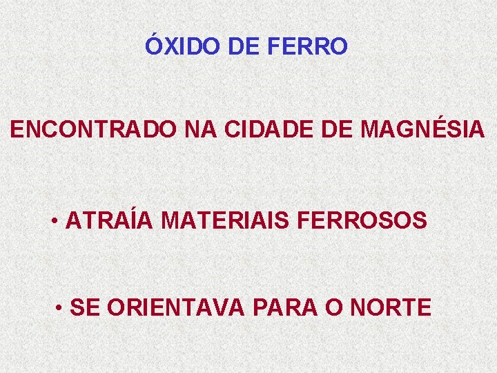 ÓXIDO DE FERRO ENCONTRADO NA CIDADE DE MAGNÉSIA • ATRAÍA MATERIAIS FERROSOS • SE