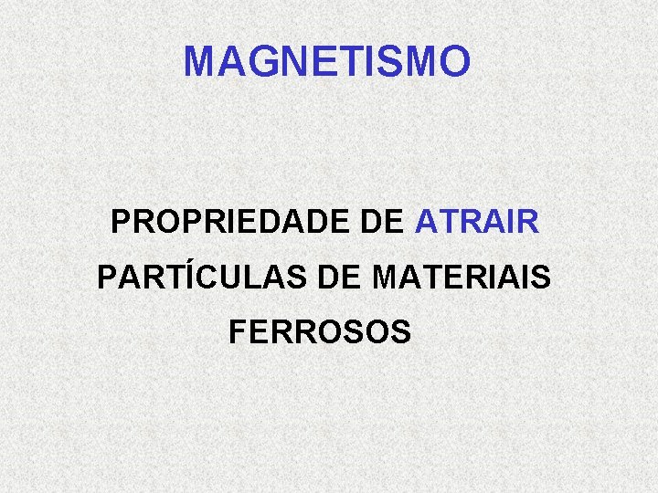 MAGNETISMO PROPRIEDADE DE ATRAIR PARTÍCULAS DE MATERIAIS FERROSOS 