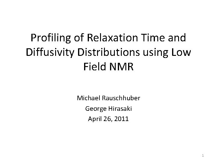 Profiling of Relaxation Time and Diffusivity Distributions using Low Field NMR Michael Rauschhuber George