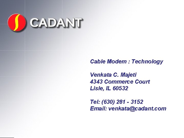 Cable Modem : Technology Venkata C. Majeti 4343 Commerce Court Lisle, IL 60532 Tel:
