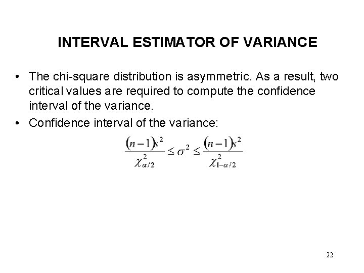 INTERVAL ESTIMATOR OF VARIANCE • The chi-square distribution is asymmetric. As a result, two