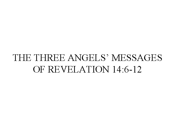 THE THREE ANGELS’ MESSAGES OF REVELATION 14: 6 -12 