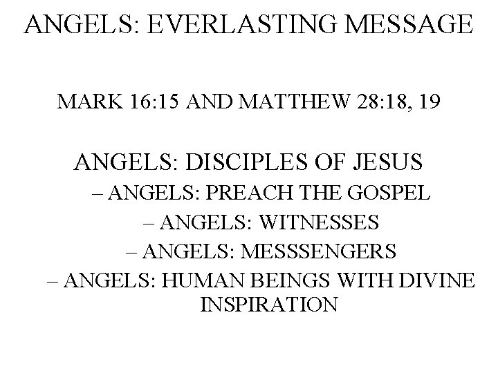 ANGELS: EVERLASTING MESSAGE MARK 16: 15 AND MATTHEW 28: 18, 19 ANGELS: DISCIPLES OF