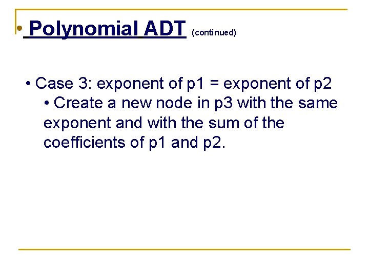  • Polynomial ADT (continued) • Case 3: exponent of p 1 = exponent
