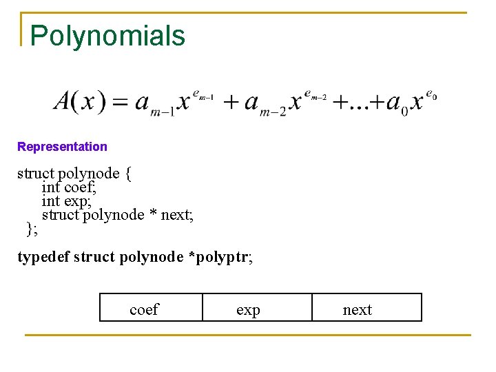 Polynomials Representation struct polynode { int coef; int exp; struct polynode * next; };