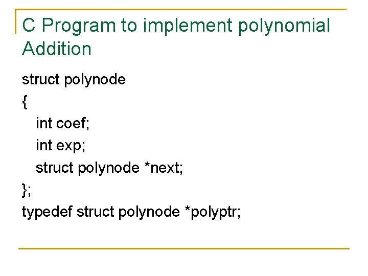 C Program to implement polynomial Addition struct polynode { int coef; int exp; struct