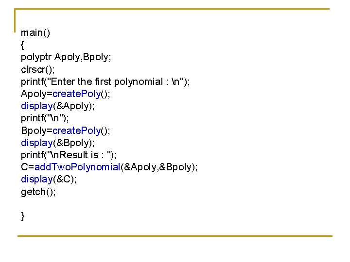main() { polyptr Apoly, Bpoly; clrscr(); printf("Enter the first polynomial : n"); Apoly=create. Poly();