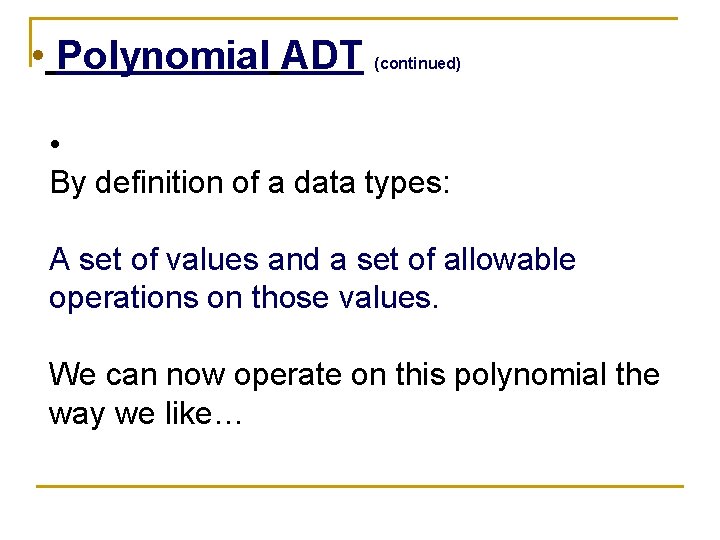  • Polynomial ADT (continued) • By definition of a data types: A set