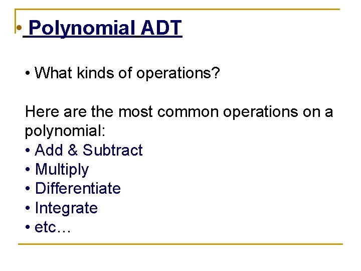  • Polynomial ADT • What kinds of operations? Here are the most common