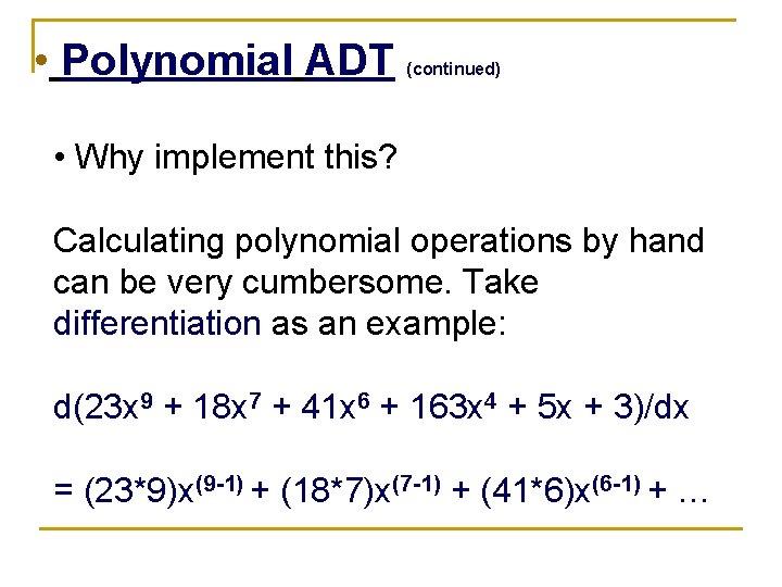  • Polynomial ADT (continued) • Why implement this? Calculating polynomial operations by hand