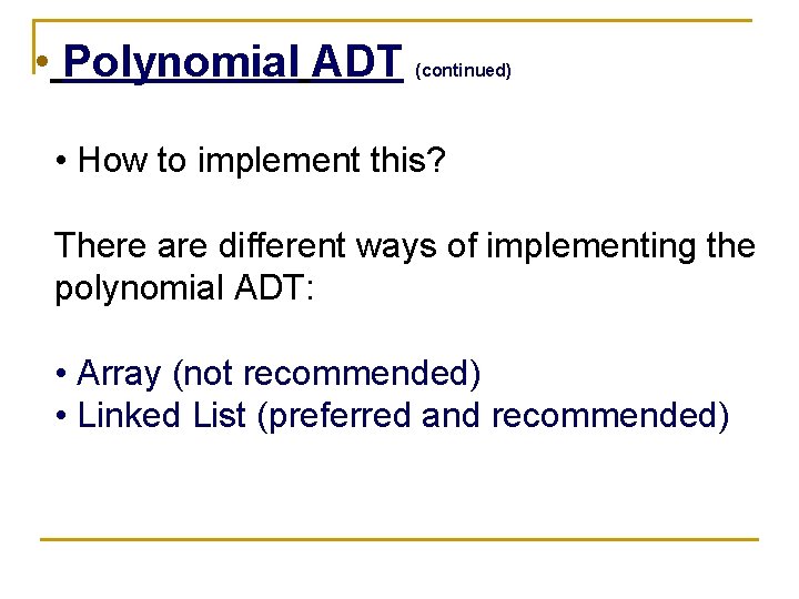  • Polynomial ADT (continued) • How to implement this? There are different ways