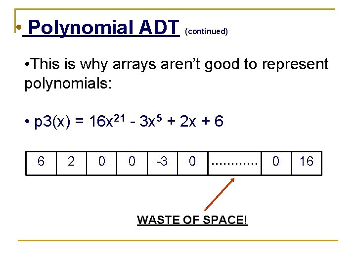  • Polynomial ADT (continued) • This is why arrays aren’t good to represent