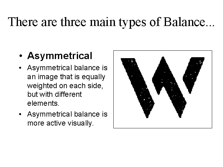 There are three main types of Balance. . . • Asymmetrical balance is an