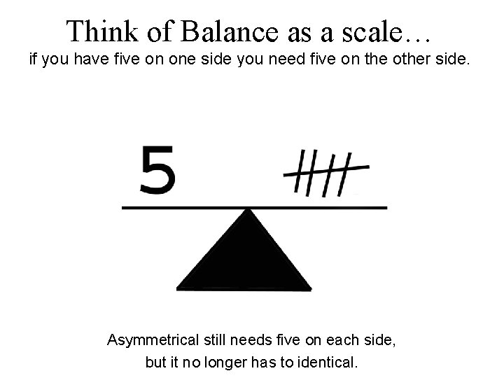 Think of Balance as a scale… if you have five on one side you