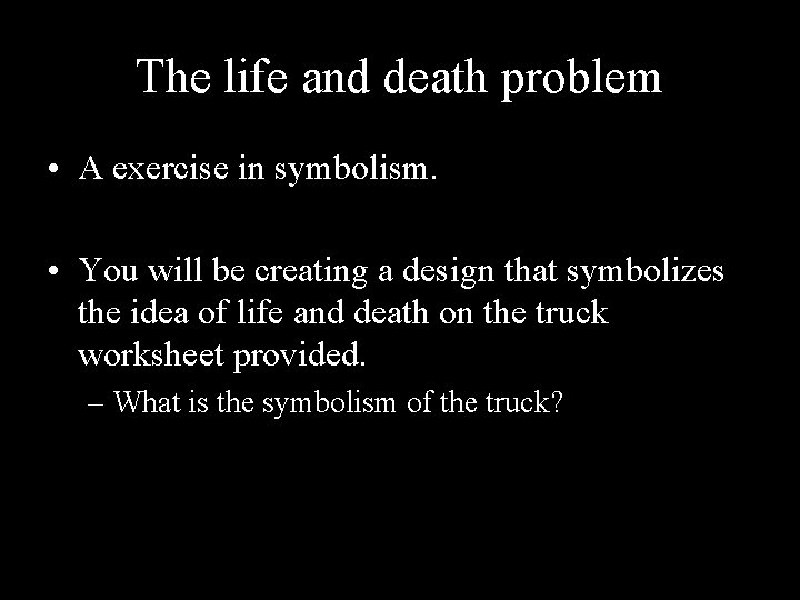 The life and death problem • A exercise in symbolism. • You will be