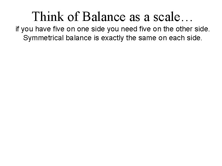 Think of Balance as a scale… if you have five on one side you