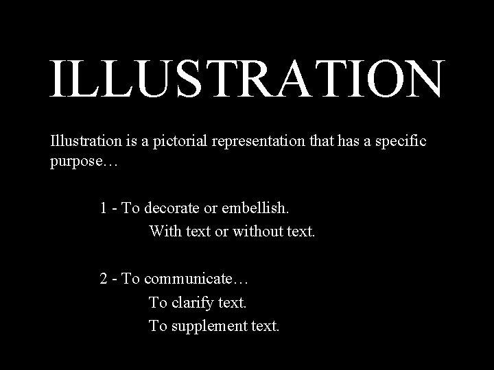 ILLUSTRATION Illustration is a pictorial representation that has a specific purpose… 1 - To