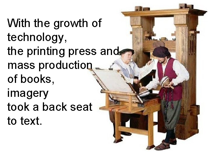 With the growth of technology, the printing press and mass production of books, imagery