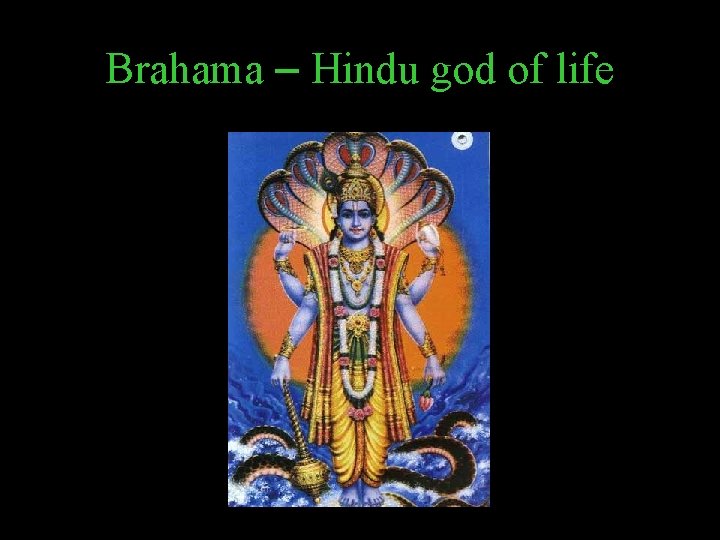 Brahama – Hindu god of life 