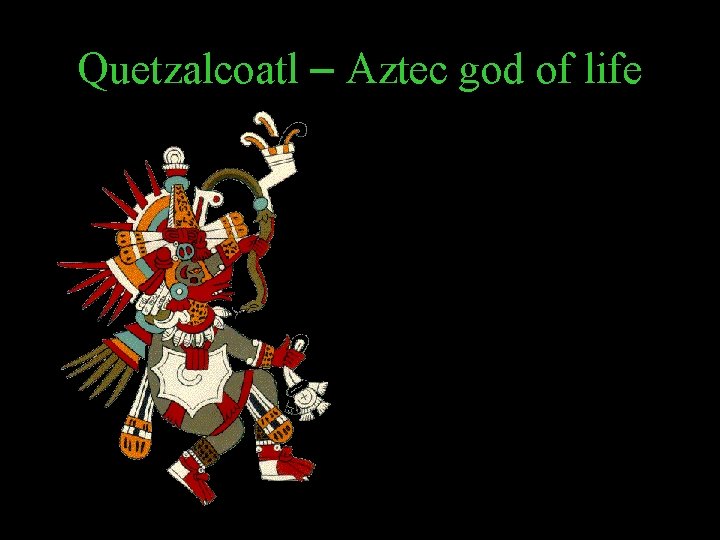 Quetzalcoatl – Aztec god of life 