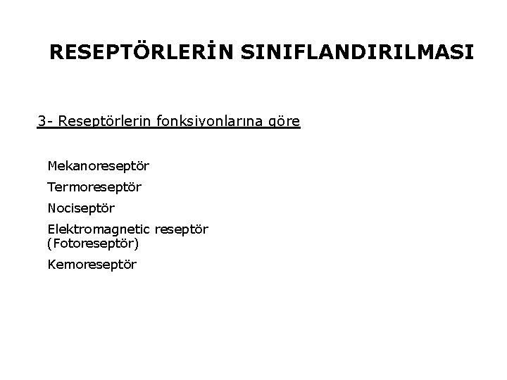 RESEPTÖRLERİN SINIFLANDIRILMASI 3 - Reseptörlerin fonksiyonlarına göre Mekanoreseptör Termoreseptör Nociseptör Elektromagnetic reseptör (Fotoreseptör) Kemoreseptör