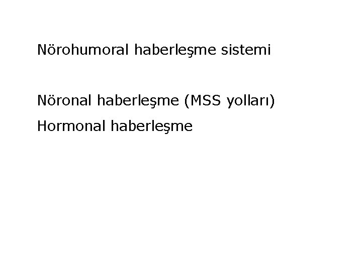 Nörohumoral haberleşme sistemi Nöronal haberleşme (MSS yolları) Hormonal haberleşme 