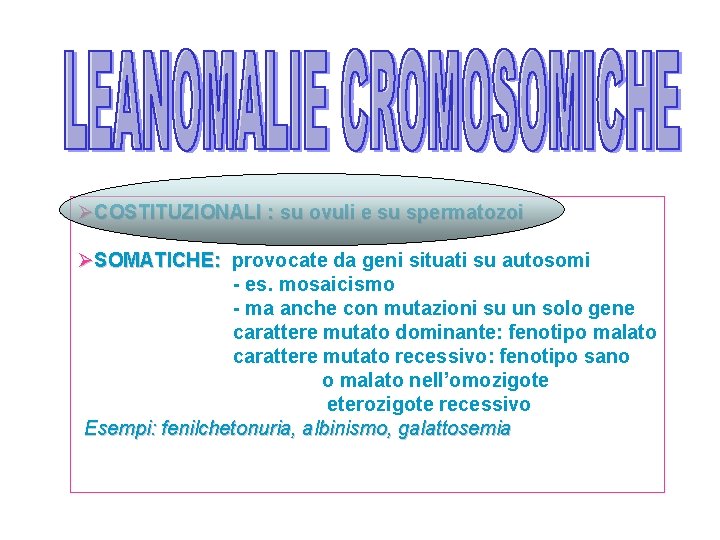 ØCOSTITUZIONALI : su ovuli e su spermatozoi ØSOMATICHE: provocate da geni situati su autosomi