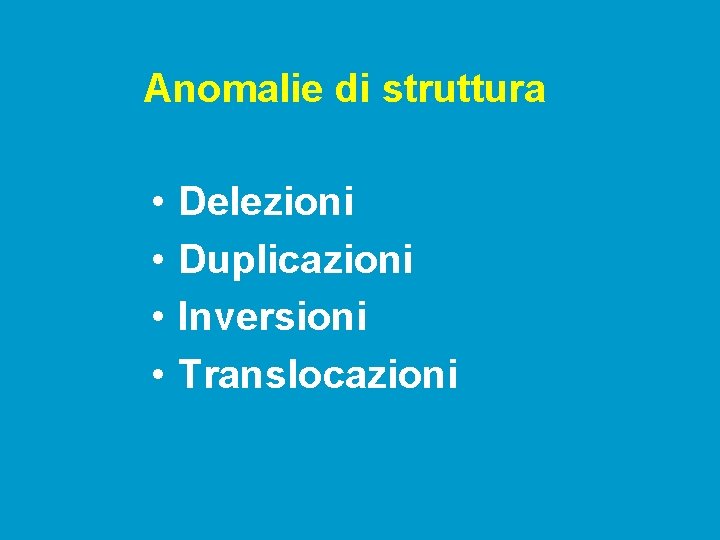 Anomalie di struttura • • Delezioni Duplicazioni Inversioni Translocazioni 