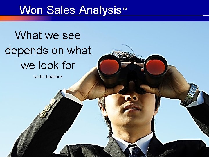 Won Sales Analysis™ What we see depends on what we look for -John Lubbock