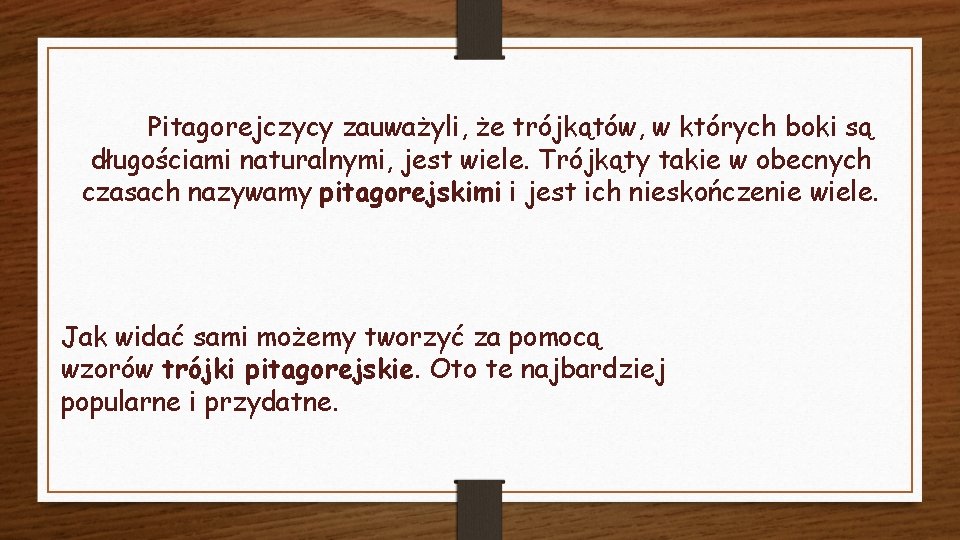 Pitagorejczycy zauważyli, że trójkątów, w których boki są długościami naturalnymi, jest wiele. Trójkąty takie