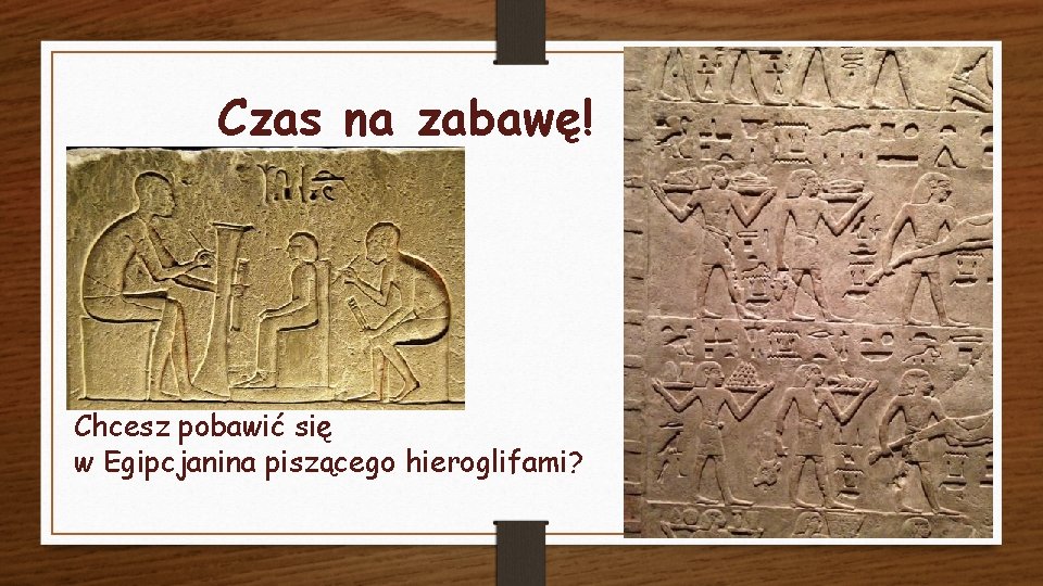 Czas na zabawę! Chcesz pobawić się w Egipcjanina piszącego hieroglifami? 