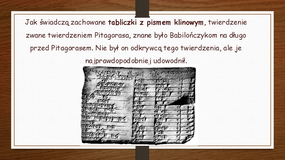 Jak świadczą zachowane tabliczki z pismem klinowym, twierdzenie zwane twierdzeniem Pitagorasa, znane było Babilończykom