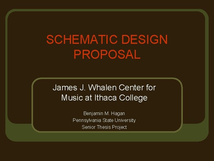 SCHEMATIC DESIGN PROPOSAL James J. Whalen Center for Music at Ithaca College Benjamin M.