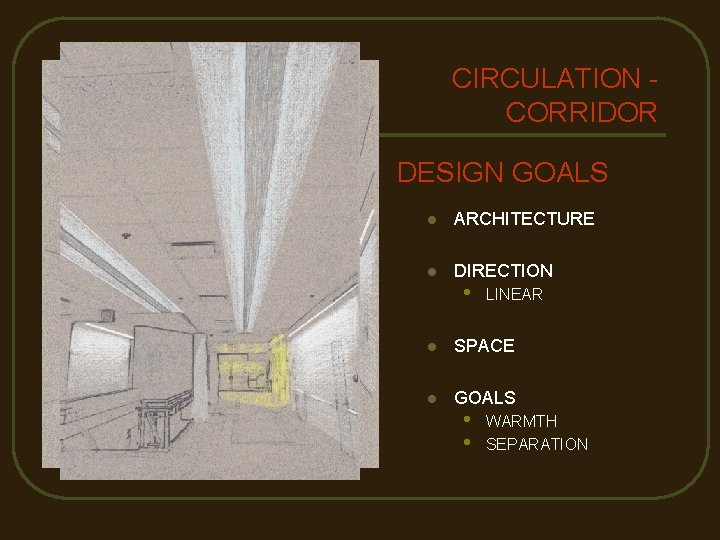 CIRCULATION CORRIDOR DESIGN GOALS l ARCHITECTURE l DIRECTION • LINEAR l SPACE l GOALS