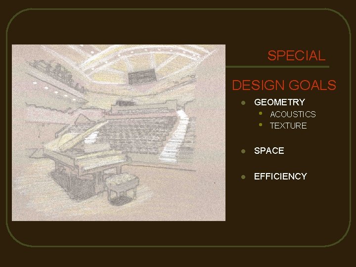 SPECIAL DESIGN GOALS l GEOMETRY • • ACOUSTICS TEXTURE l SPACE l EFFICIENCY 