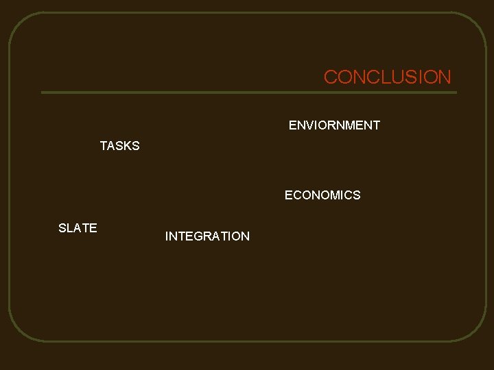 CONCLUSION ENVIORNMENT TASKS ECONOMICS SLATE INTEGRATION 
