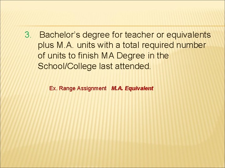 3. Bachelor’s degree for teacher or equivalents plus M. A. units with a total