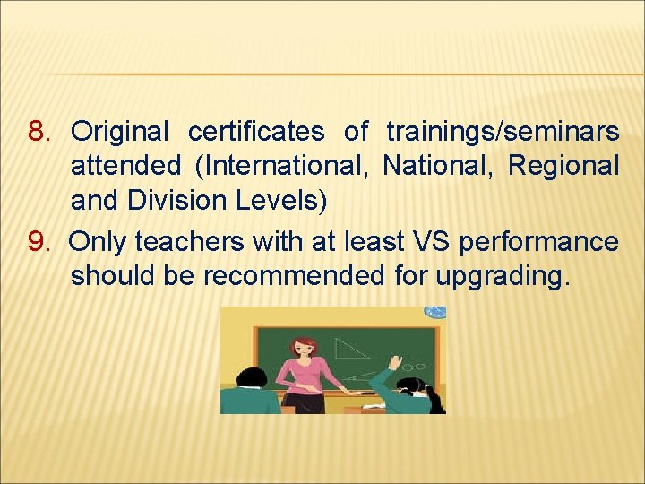 8. Original certificates of trainings/seminars attended (International, National, Regional and Division Levels) 9. Only